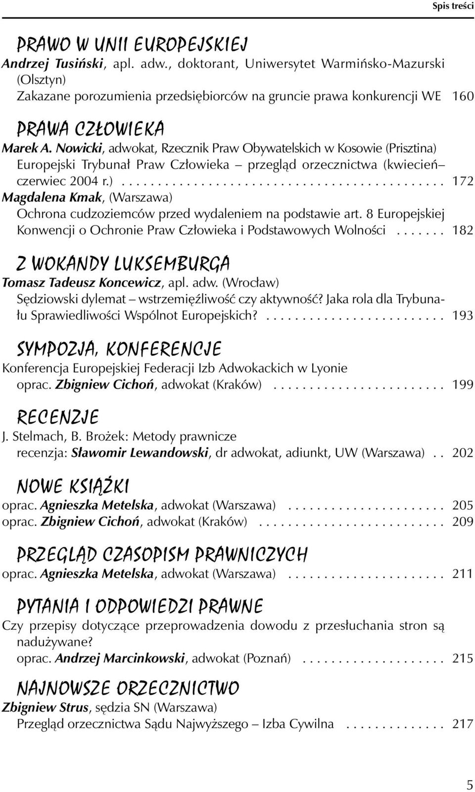 Nowicki, adwokat, Rzecznik Praw Obywatelskich w Kosowie (Prisztina) Europejski Trybunał Praw Człowieka przegląd orzecznictwa (kwiecień czerwiec 2004 r.)............................................. 172 Magdalena Kmak, (Warszawa) Ochrona cudzoziemców przed wydaleniem na podstawie art.