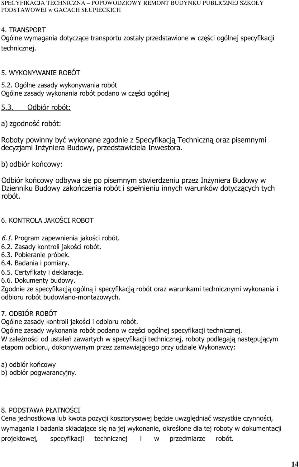 Odbiór robót: a) zgodność robót: Roboty powinny być wykonane zgodnie z Specyfikacją Techniczną oraz pisemnymi decyzjami InŜyniera Budowy, przedstawiciela Inwestora.