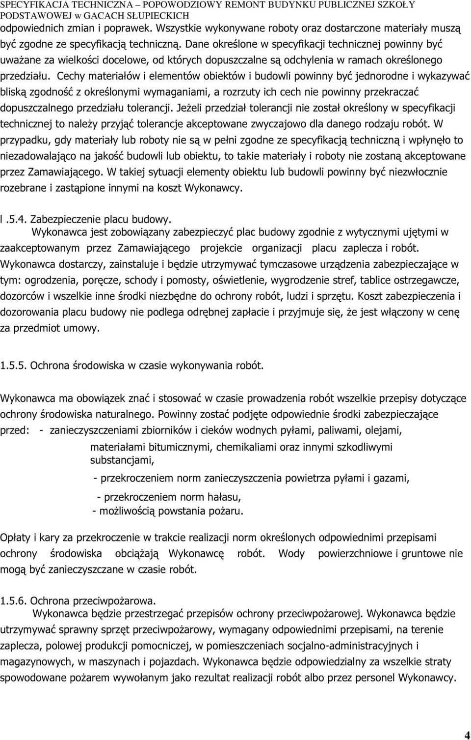 Cechy materiałów i elementów obiektów i budowli powinny być jednorodne i wykazywać bliską zgodność z określonymi wymaganiami, a rozrzuty ich cech nie powinny przekraczać dopuszczalnego przedziału