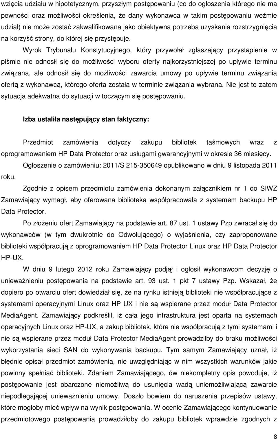 Wyrok Trybunału Konstytucyjnego, który przywołał zgłaszający przystąpienie w piśmie nie odnosił się do możliwości wyboru oferty najkorzystniejszej po upływie terminu związana, ale odnosił się do