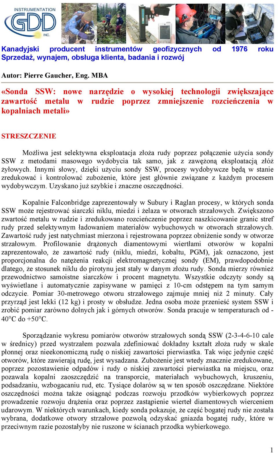 złoża rudy poprzez połączenie użycia sondy SSW z metodami masowego wydobycia tak samo, jak z zawężoną eksploatacją złóż żyłowych.