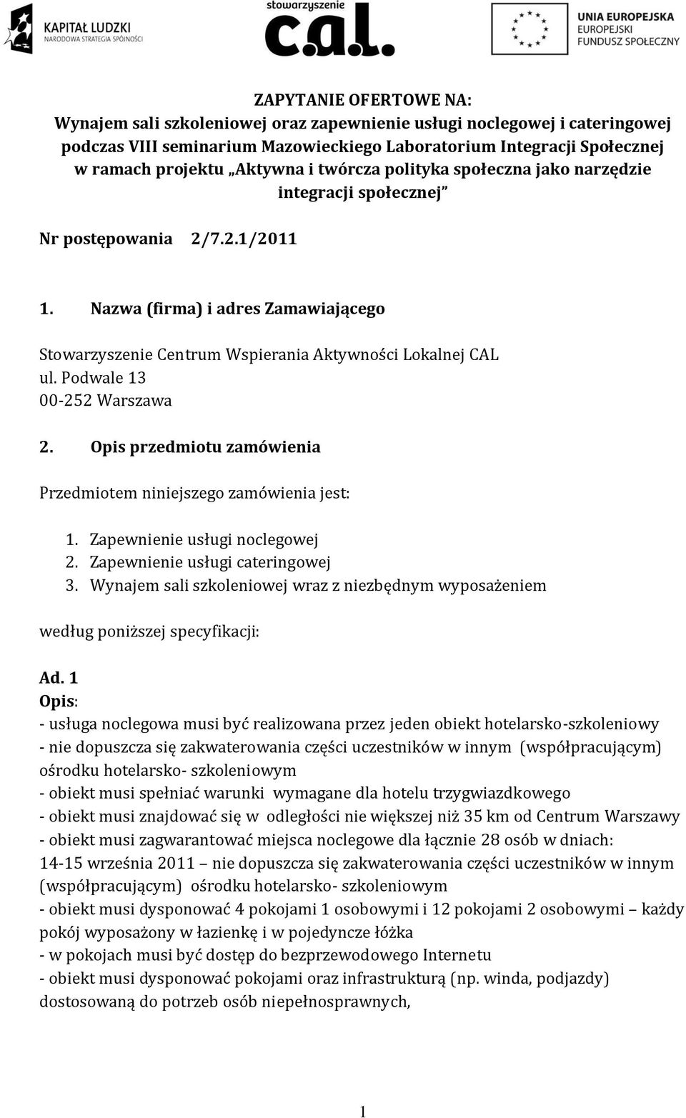 Podwale 13 00-252 Warszawa 2. Opis przedmiotu zamówienia Przedmiotem niniejszego zamówienia jest: 1. Zapewnienie usługi noclegowej 2. Zapewnienie usługi cateringowej 3.