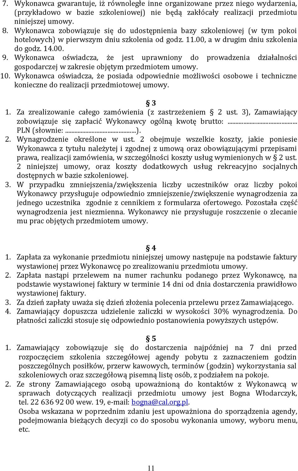 Wykonawca oświadcza, że jest uprawniony do prowadzenia działalności gospodarczej w zakresie objętym przedmiotem umowy. 10.