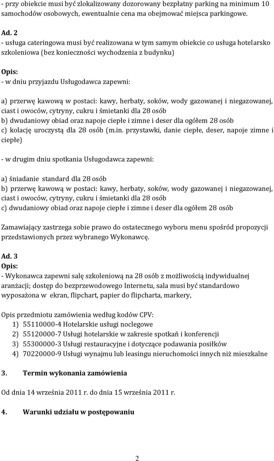 kawową w postaci: kawy, herbaty, soków, wody gazowanej i niegazowanej, ciast i owoców, cytryny, cukru i śmietanki dla 28 osób b) dwudaniowy obiad oraz napoje ciepłe i zimne i deser dla ogółem 28 osób