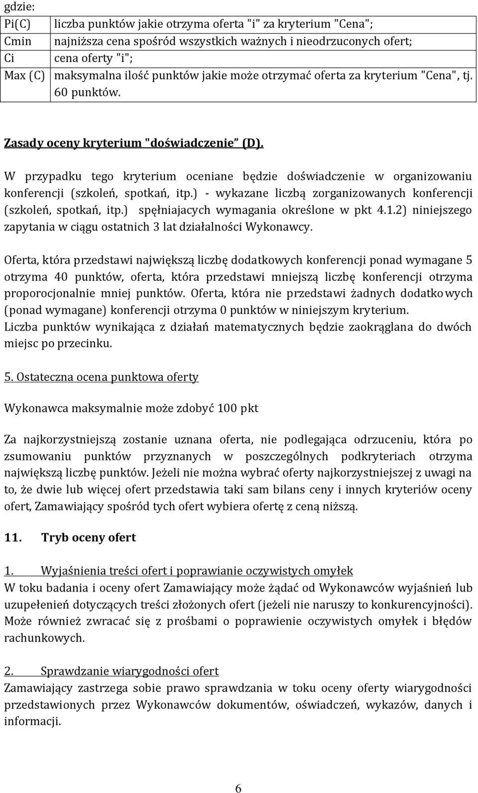 W przypadku tego kryterium oceniane będzie doświadczenie w organizowaniu konferencji (szkoleń, spotkań, itp.) - wykazane liczbą zorganizowanych konferencji (szkoleń, spotkań, itp.