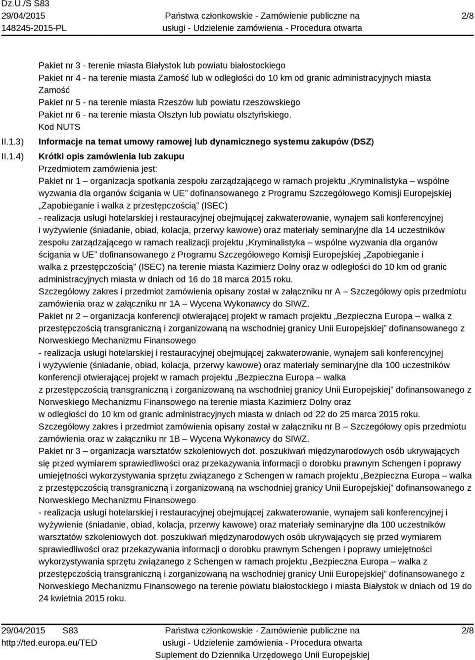 4) Pakiet nr 3 - terenie miasta Białystok lub powiatu białostockiego Pakiet nr 4 - na terenie miasta Zamość lub w odległości do 10 km od granic administracyjnych miasta Zamość Pakiet nr 5 - na