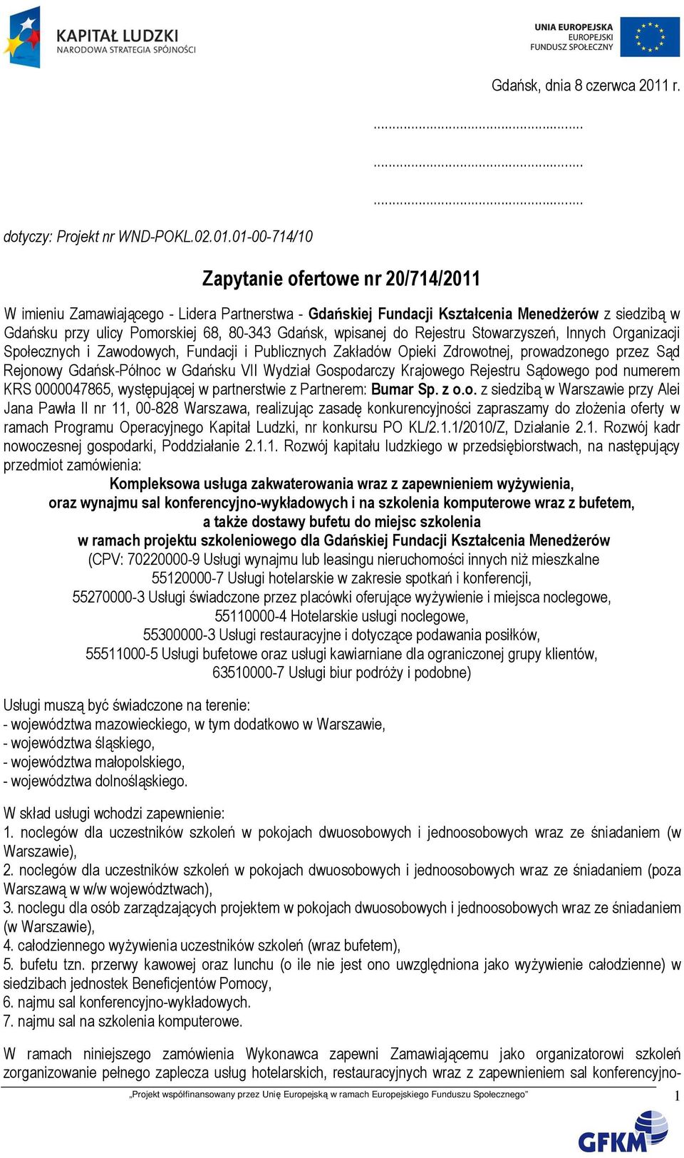 01-00-714/10 Zapytanie ofertowe nr 20/714/2011 W imieniu Zamawiającego - Lidera Partnerstwa - Gdańskiej Fundacji Kształcenia MenedŜerów z siedzibą w Gdańsku przy ulicy Pomorskiej 68, 80-343 Gdańsk,