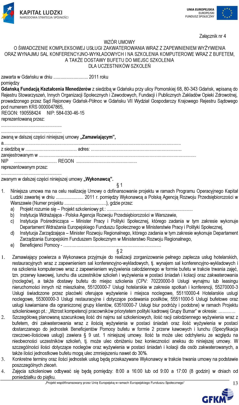 .. 2011 roku pomiędzy Gdańską Fundacją Kształcenia MenedŜerów z siedzibą w Gdańsku przy ulicy Pomorskiej 68, 80-343 Gdańsk, wpisaną do Rejestru Stowarzyszeń, Innych Organizacji Społecznych i