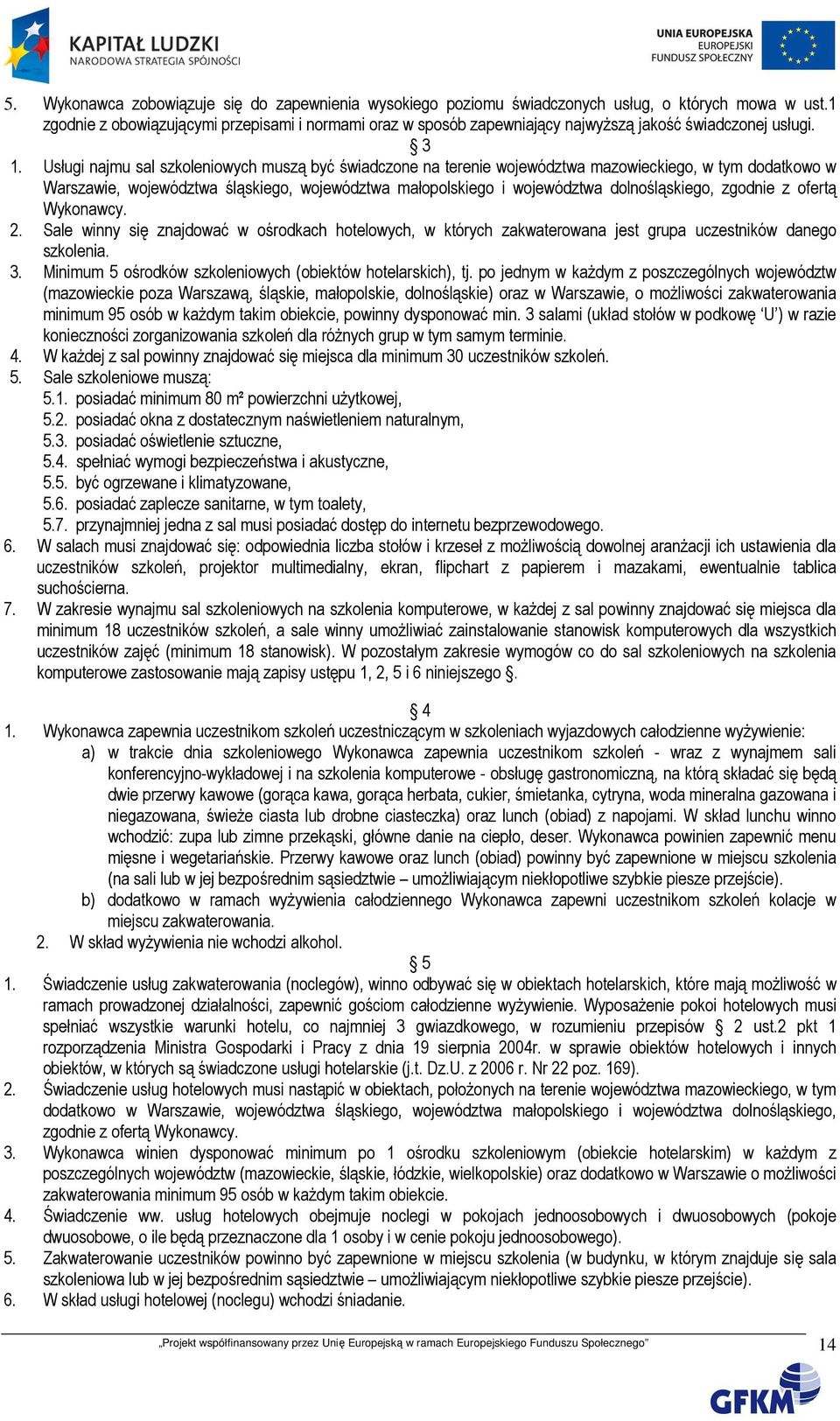 Usługi najmu sal szkoleniowych muszą być świadczone na terenie województwa mazowieckiego, w tym dodatkowo w Warszawie, województwa śląskiego, województwa małopolskiego i województwa dolnośląskiego,