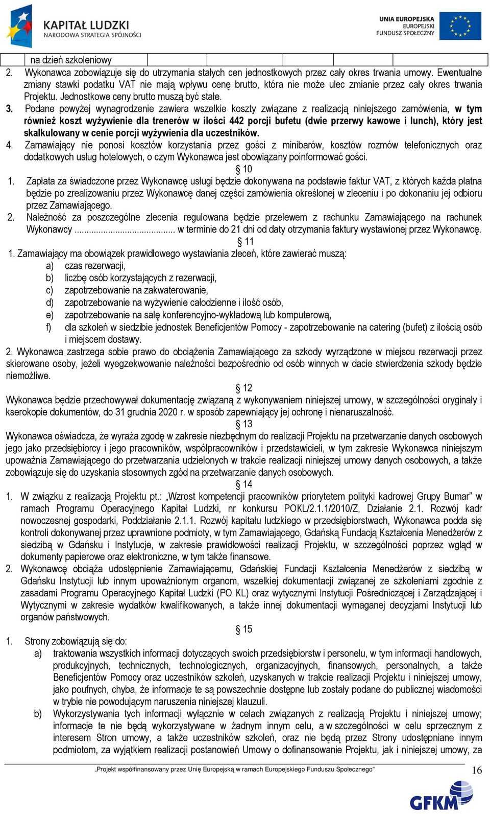 Podane powyŝej wynagrodzenie zawiera wszelkie koszty związane z realizacją niniejszego zamówienia, w tym równieŝ koszt wyŝywienie dla trenerów w ilości 442 porcji bufetu (dwie przerwy kawowe i