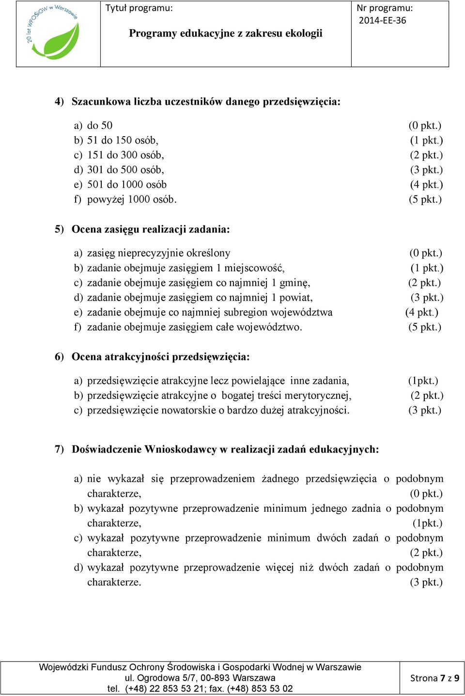 ) c) zadanie obejmuje zasięgiem co najmniej 1 gminę, (2 pkt.) d) zadanie obejmuje zasięgiem co najmniej 1 powiat, (3 pkt.) e) zadanie obejmuje co najmniej subregion województwa (4 pkt.