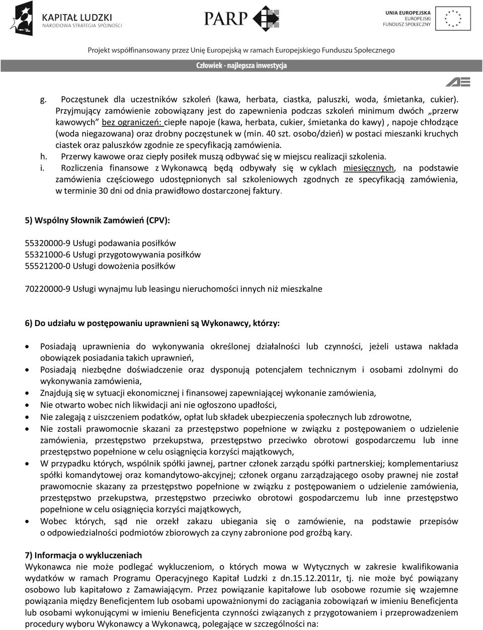 niegazowana) oraz drobny poczęstunek w (min. 40 szt. osobo/dzień) w postaci mieszanki kruchych ciastek oraz paluszków zgodnie ze specyfikacją zamówienia. h.