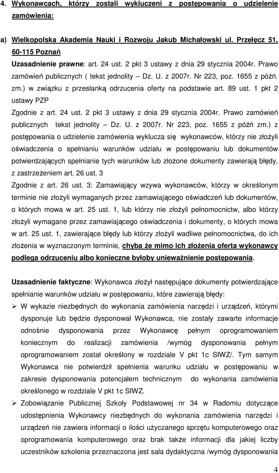 89 ust. 1 pkt 2 ustawy PZP Zgodnie z art. 24 ust. 2 pkt 3 ustawy z dnia 29 stycznia 2004r. Prawo zamówień publicznych tekst jednolity Dz. U. z 2007r. Nr 223, poz. 1655 z późń zm.