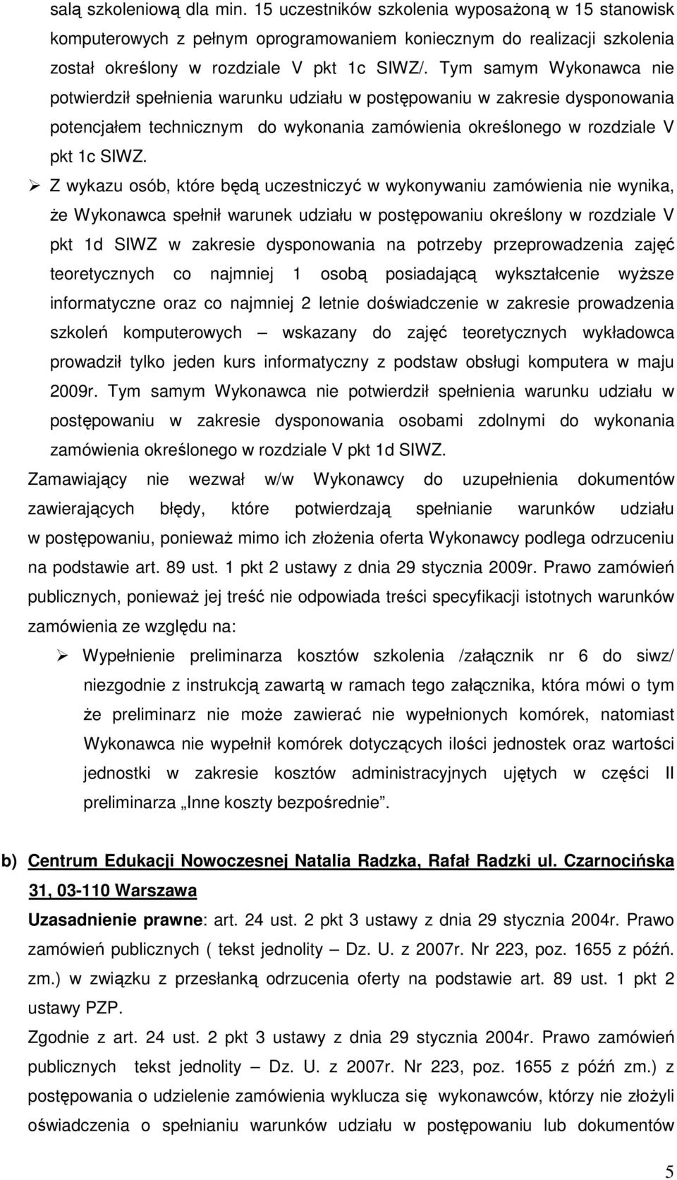 Z wykazu osób, które będą uczestniczyć w wykonywaniu zamówienia nie wynika, Ŝe Wykonawca spełnił warunek udziału w postępowaniu określony w rozdziale V pkt 1d SIWZ w zakresie dysponowania na potrzeby