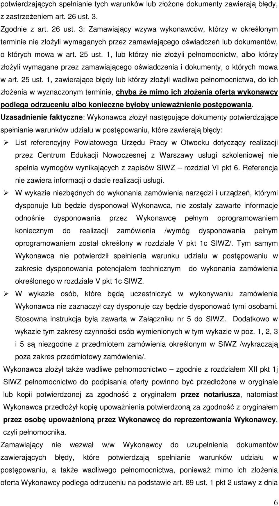 1, lub którzy nie złoŝyli pełnomocnictw, albo którzy złoŝyli wymagane przez zamawiającego oświadczenia i dokumenty, o których mowa w art. 25 ust.