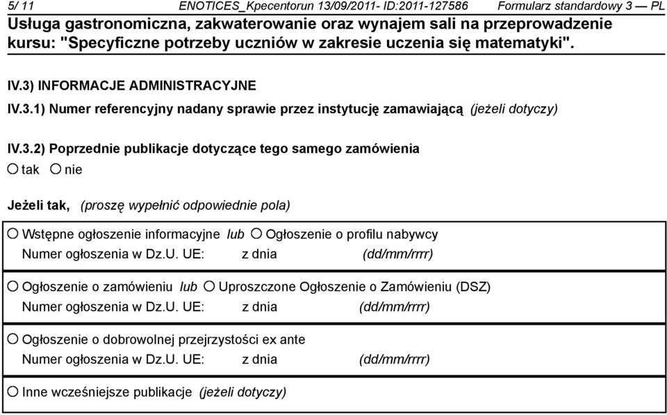 nabywcy Numer ogłoszenia w Dz.U. UE: z dnia (dd/mm/rrrr) Ogłoszenie o zamówieniu lub Uproszczone Ogłoszenie o Zamówieniu (DSZ) Numer ogłoszenia w Dz.U. UE: z dnia (dd/mm/rrrr) Ogłoszenie o dobrowolnej przejrzystości ex ante Numer ogłoszenia w Dz.