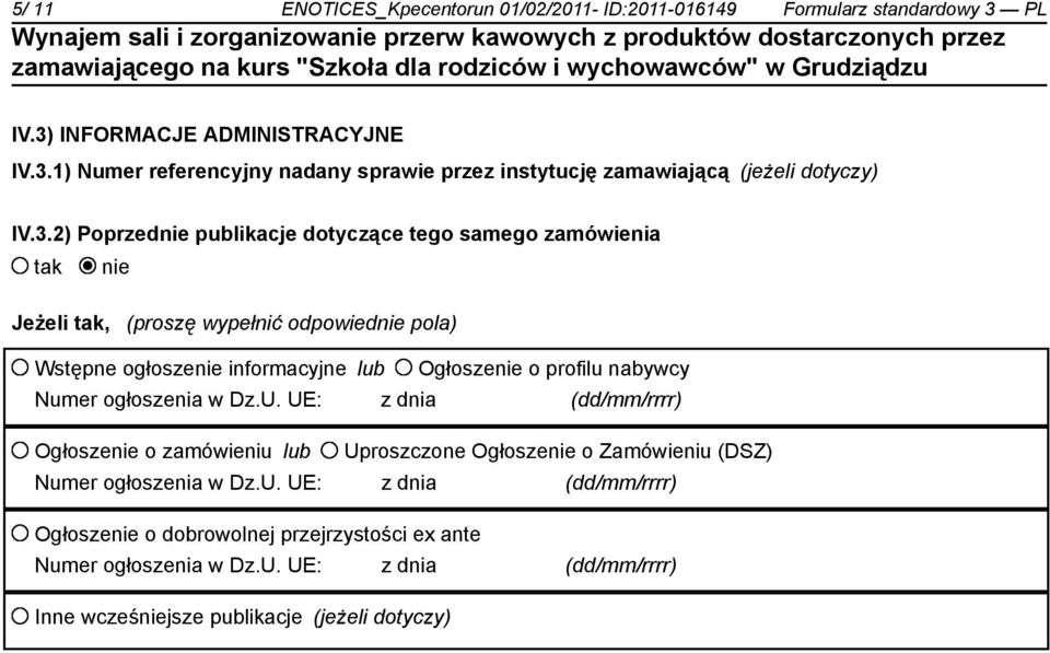 nabywcy Numer ogłoszenia w Dz.U. UE: z dnia (dd/mm/rrrr) Ogłoszenie o zamówieniu lub Uproszczone Ogłoszenie o Zamówieniu (DSZ) Numer ogłoszenia w Dz.U. UE: z dnia (dd/mm/rrrr) Ogłoszenie o dobrowolnej przejrzystości ex ante Numer ogłoszenia w Dz.