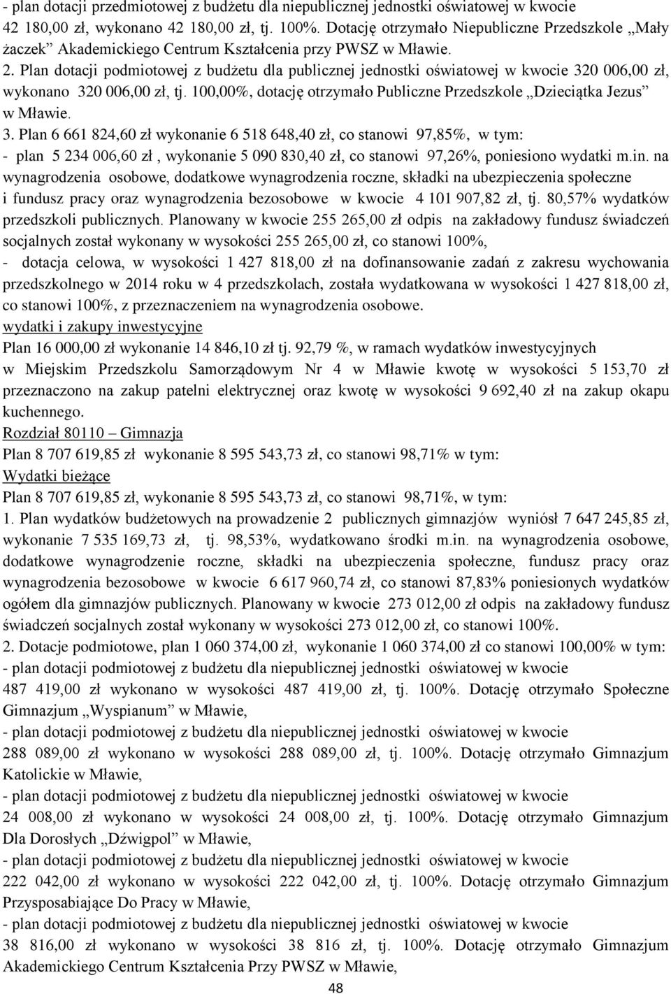 Plan dotacji podmiotowej z budżetu dla publicznej jednostki oświatowej w kwocie 320 006,00 zł, wykonano 320 006,00 zł, tj. 100,00%, dotację otrzymało Publiczne Przedszkole Dzieciątka Jezus w Mławie.