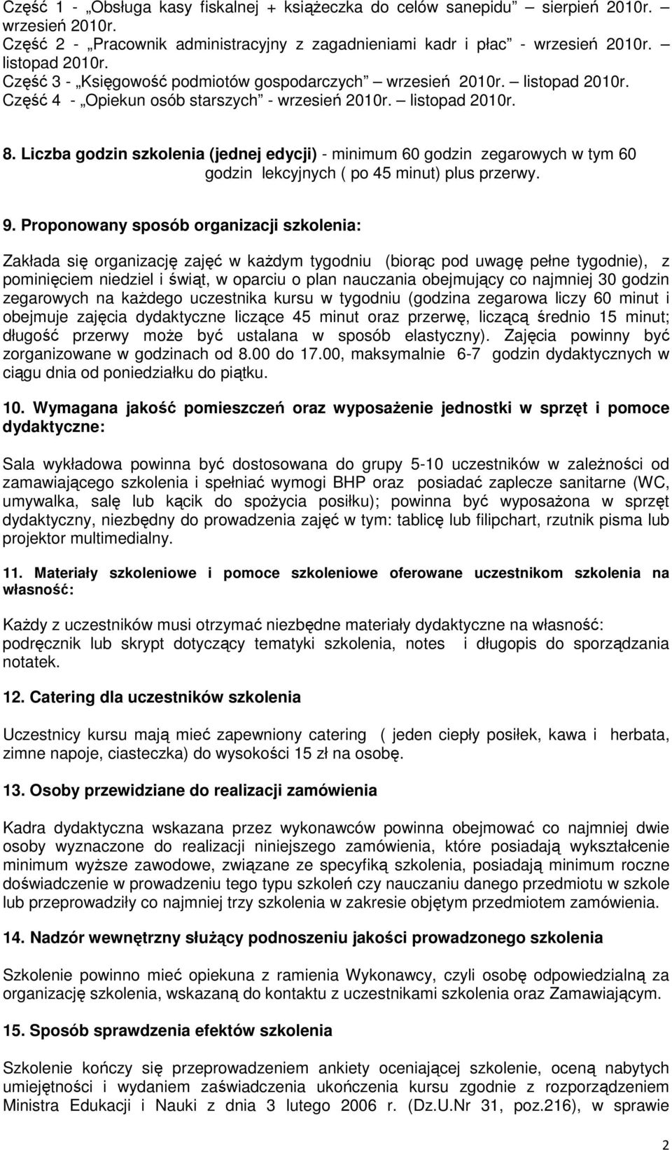 Liczba godzin szkolenia (jednej edycji) - minimum 60 godzin zegarowych w tym 60 godzin lekcyjnych ( po 45 minut) plus przerwy. 9.