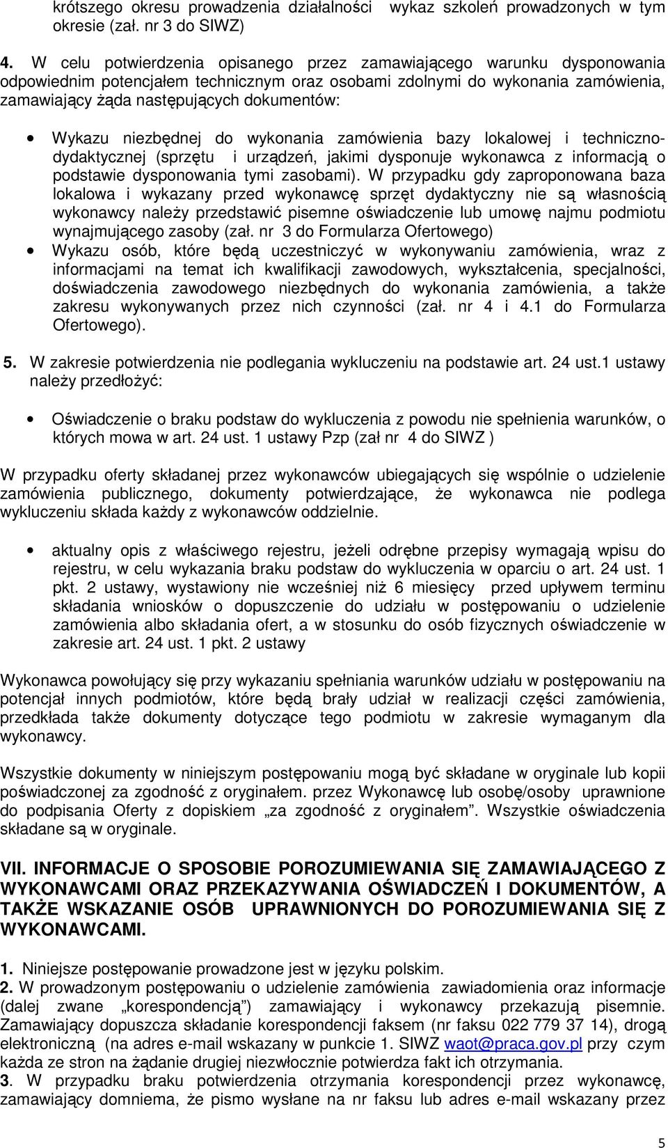 Wykazu niezbędnej do wykonania zamówienia bazy lokalowej i technicznodydaktycznej (sprzętu i urządzeń, jakimi dysponuje wykonawca z informacją o podstawie dysponowania tymi zasobami).