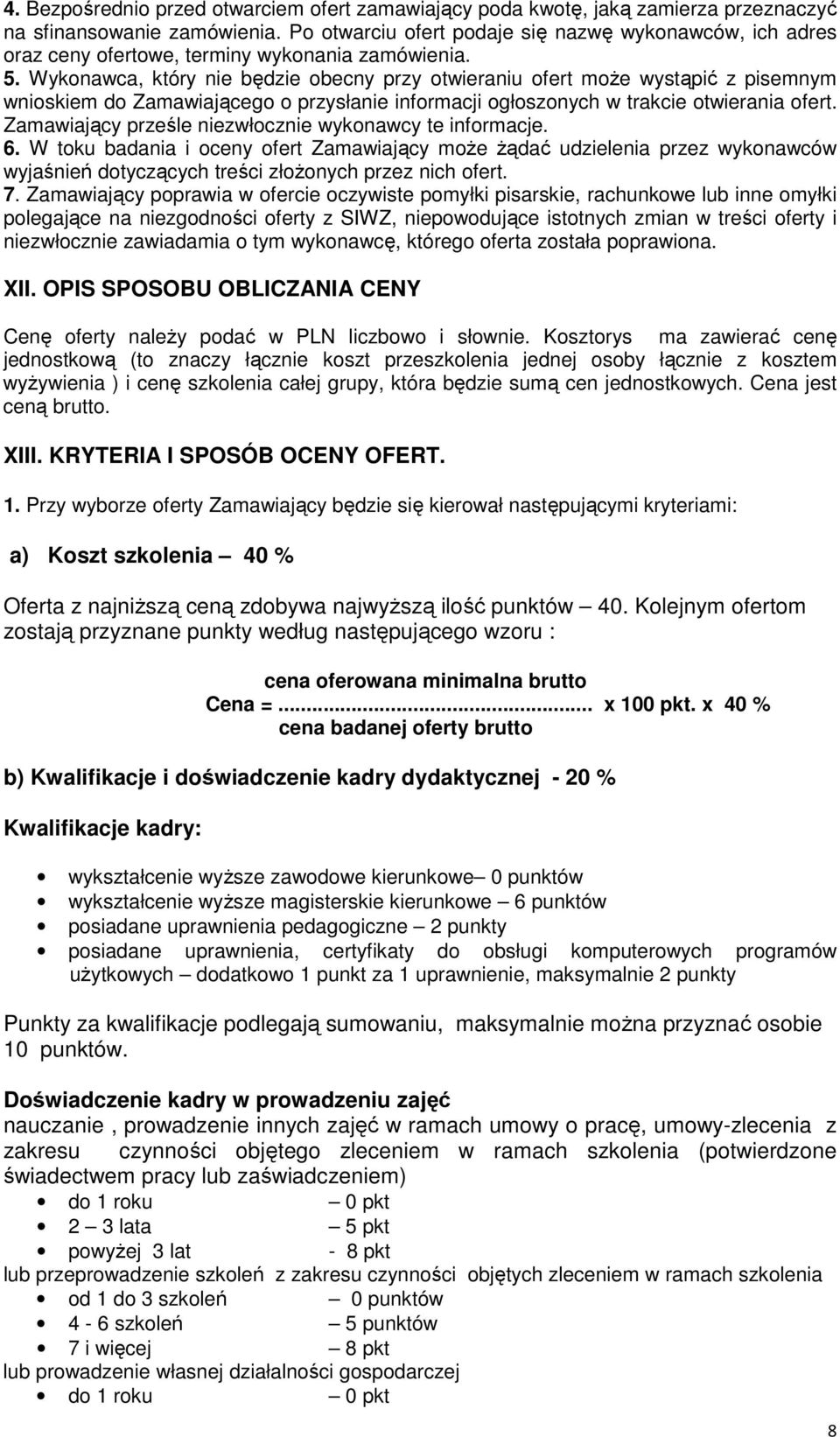 Wykonawca, który nie będzie obecny przy otwieraniu ofert może wystąpić z pisemnym wnioskiem do Zamawiającego o przysłanie informacji ogłoszonych w trakcie otwierania ofert.