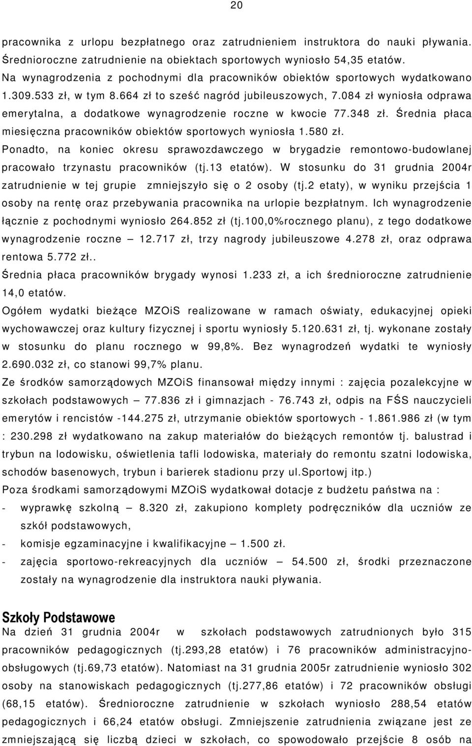 084 zł wyniosła odprawa emerytalna, a dodatkowe wynagrodzenie roczne w kwocie 77.348 zł. Średnia płaca miesięczna pracowników obiektów sportowych wyniosła 1.580 zł.