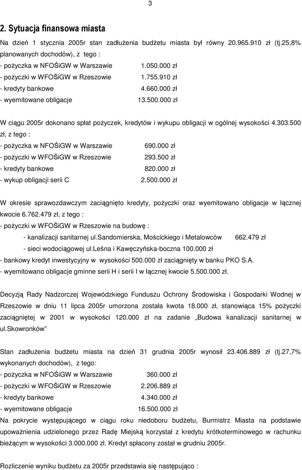 000 zł W ciągu 2005r dokonano spłat poŝyczek, kredytów i wykupu obligacji w ogólnej wysokości 4.303.500 zł, z tego : - poŝyczka w NFOŚiGW w Warszawie 690.000 zł - poŝyczki w WFOŚiGW w Rzeszowie 293.