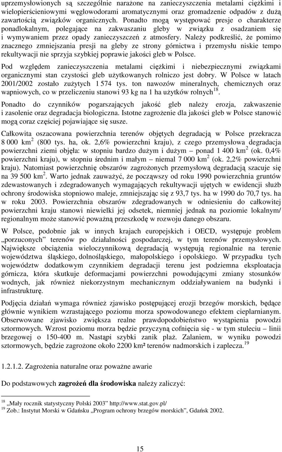 NaleŜy podkreślić, Ŝe pomimo znacznego zmniejszania presji na gleby ze strony górnictwa i przemysłu niskie tempo rekultywacji nie sprzyja szybkiej poprawie jakości gleb w Polsce.