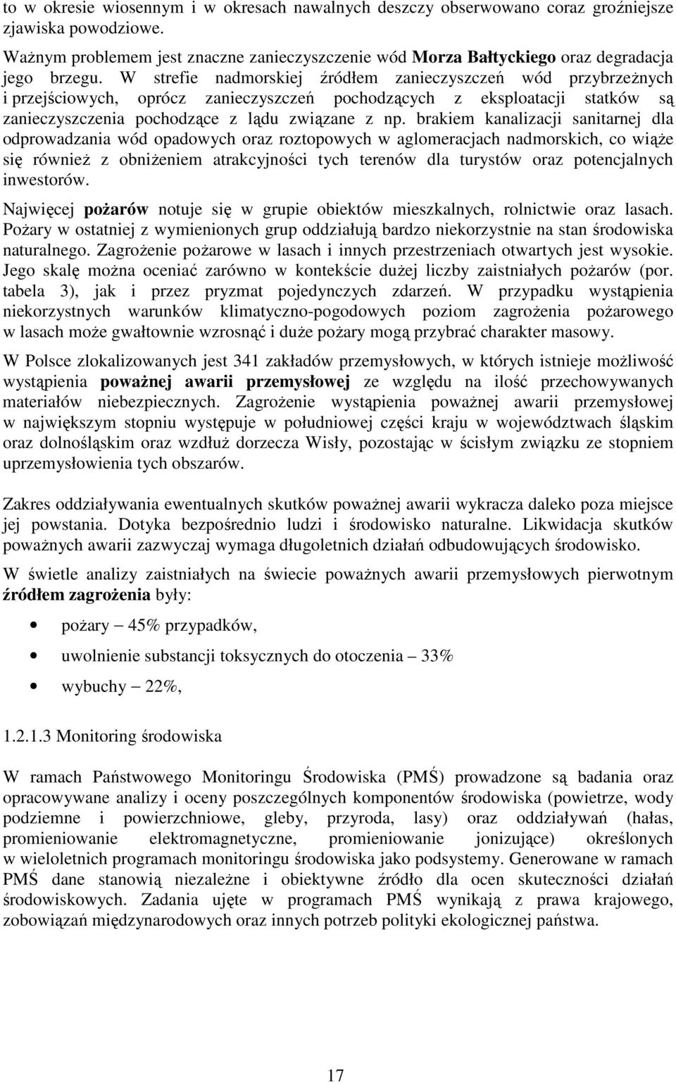 W strefie nadmorskiej źródłem zanieczyszczeń wód przybrzeŝnych i przejściowych, oprócz zanieczyszczeń pochodzących z eksploatacji statków są zanieczyszczenia pochodzące z lądu związane z np.