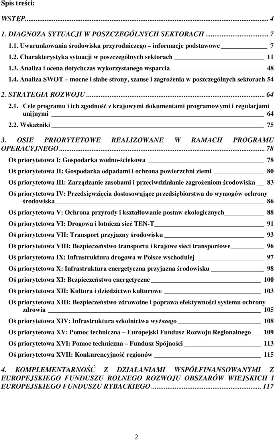 1.4. Analiza SWOT mocne i słabe strony, szanse i zagroŝenia w poszczególnych sektorach 54 2. STRATEGIA ROZWOJU... 64 2.1. Cele programu i ich zgodność z krajowymi dokumentami programowymi i regulacjami unijnymi 64 2.