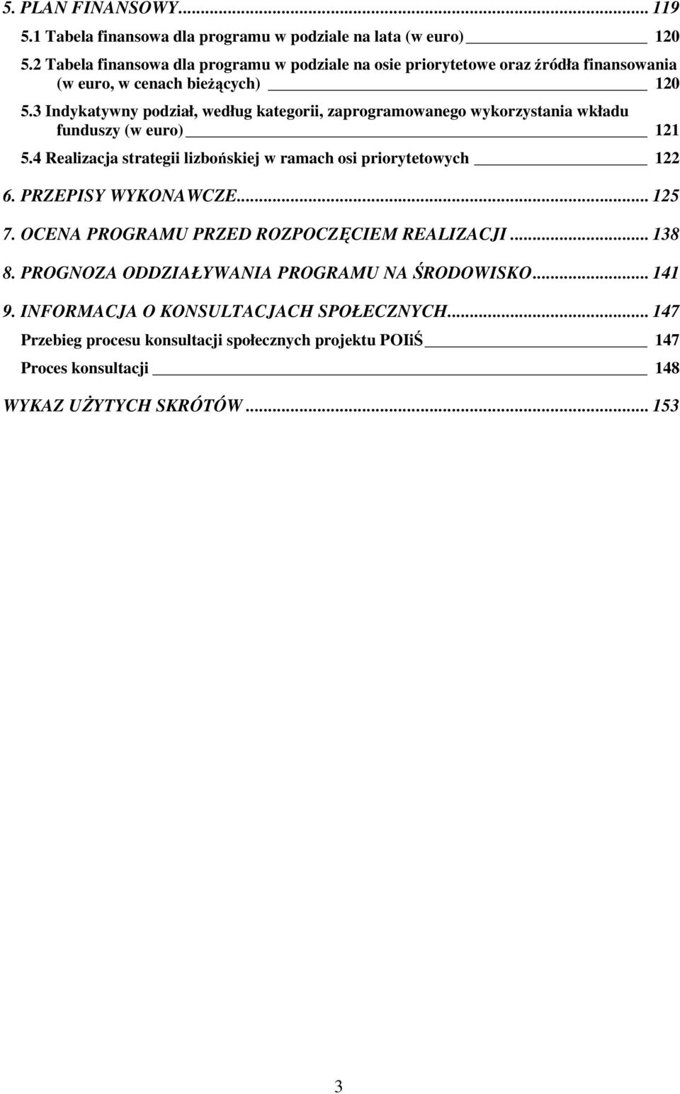 3 Indykatywny podział, według kategorii, zaprogramowanego wykorzystania wkładu funduszy (w euro) 121 5.4 Realizacja strategii lizbońskiej w ramach osi priorytetowych 122 6.