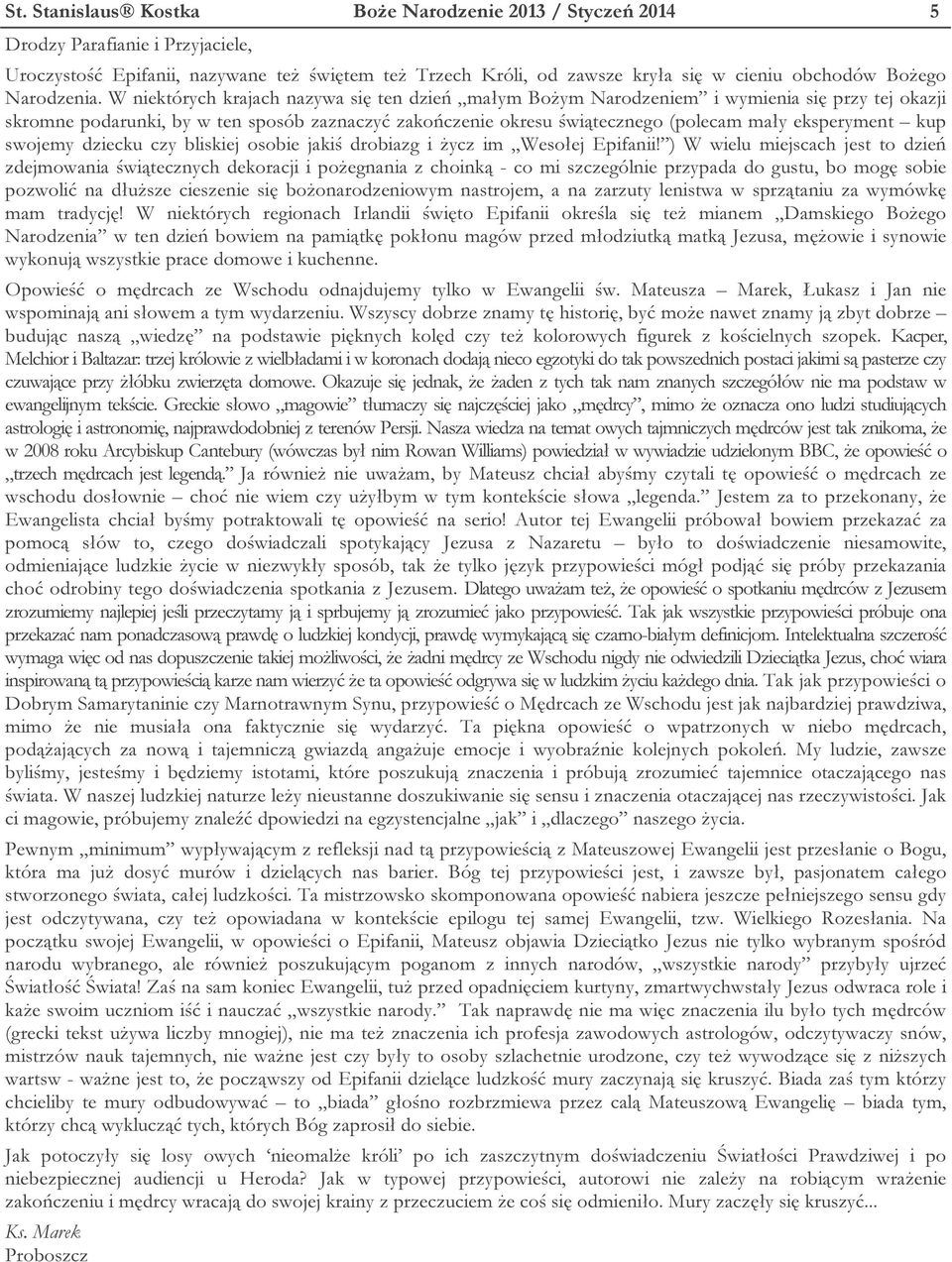 W niektórych krajach nazywa się ten dzień małym Bożym Narodzeniem i wymienia się przy tej okazji skromne podarunki, by w ten sposób zaznaczyć zakończenie okresu świątecznego (polecam mały eksperyment