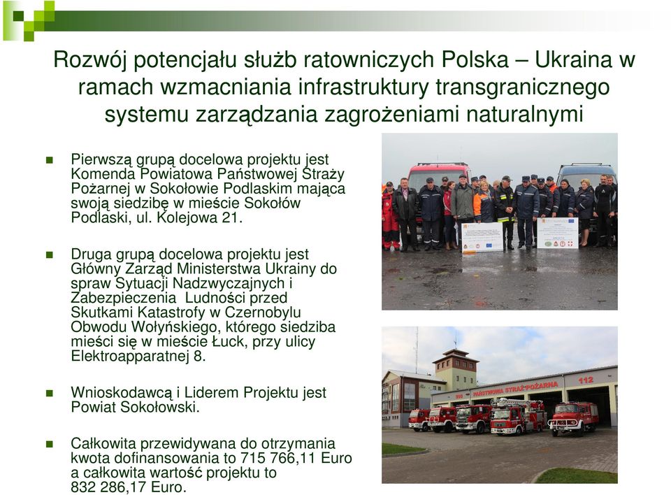 Druga grupą docelowa projektu jest Główny Zarząd Ministerstwa Ukrainy do spraw Sytuacji Nadzwyczajnych i Zabezpieczenia Ludności przed Skutkami Katastrofy w Czernobylu Obwodu Wołyńskiego,