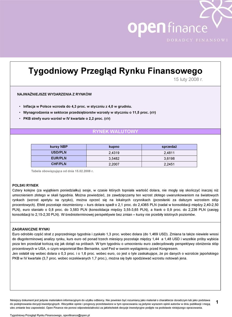 (r/r) RYNEK WALUTOWY kursy NBP kupno sprzedaż USD/PLN 2,4319 2,4811 EUR/PLN 3,5482 3,6198 CHF/PLN 2,2007 2,2451 Tabela obowiązująca od dnia 15.02.2008 r.