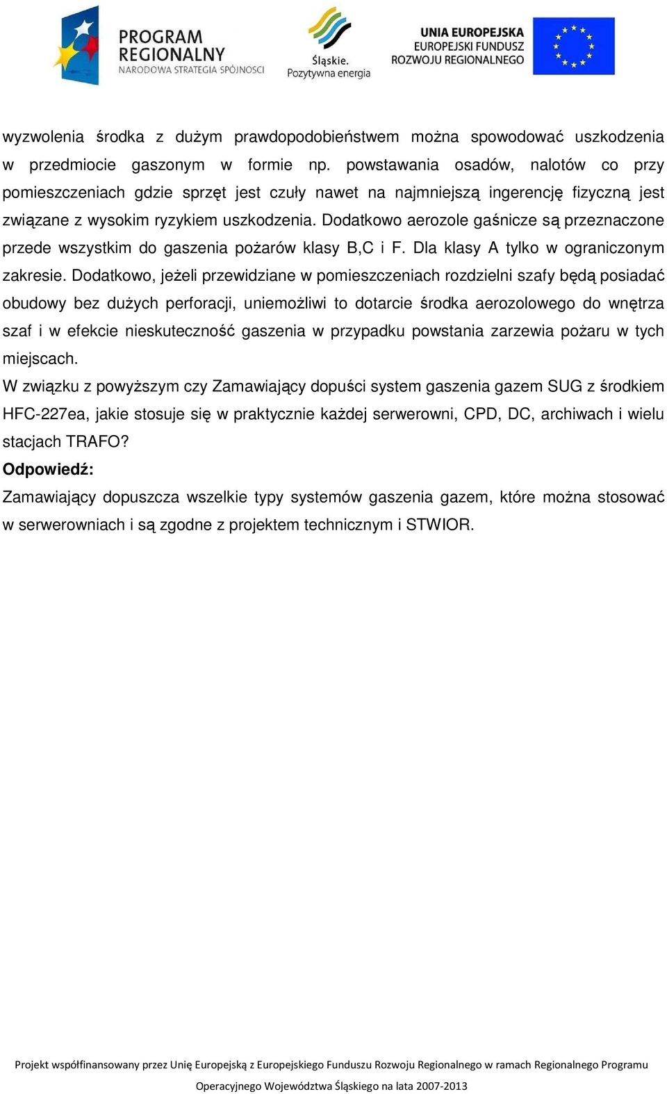 Dodatkowo aerozole gaśnicze są przeznaczone przede wszystkim do gaszenia pożarów klasy B,C i F. Dla klasy A tylko w ograniczonym zakresie.