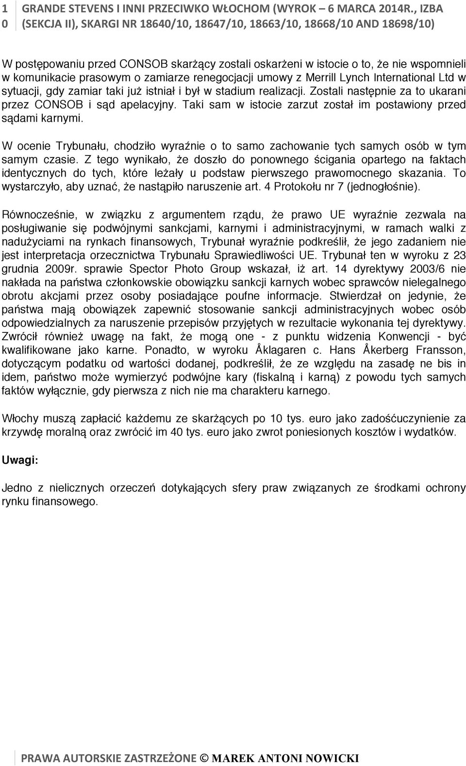 zamiar taki już istniał i był w stadium realizacji. Zostali następnie za to ukarani przez CONSOB i sąd apelacyjny. Taki sam w istocie zarzut został im postawiony przed sądami karnymi.