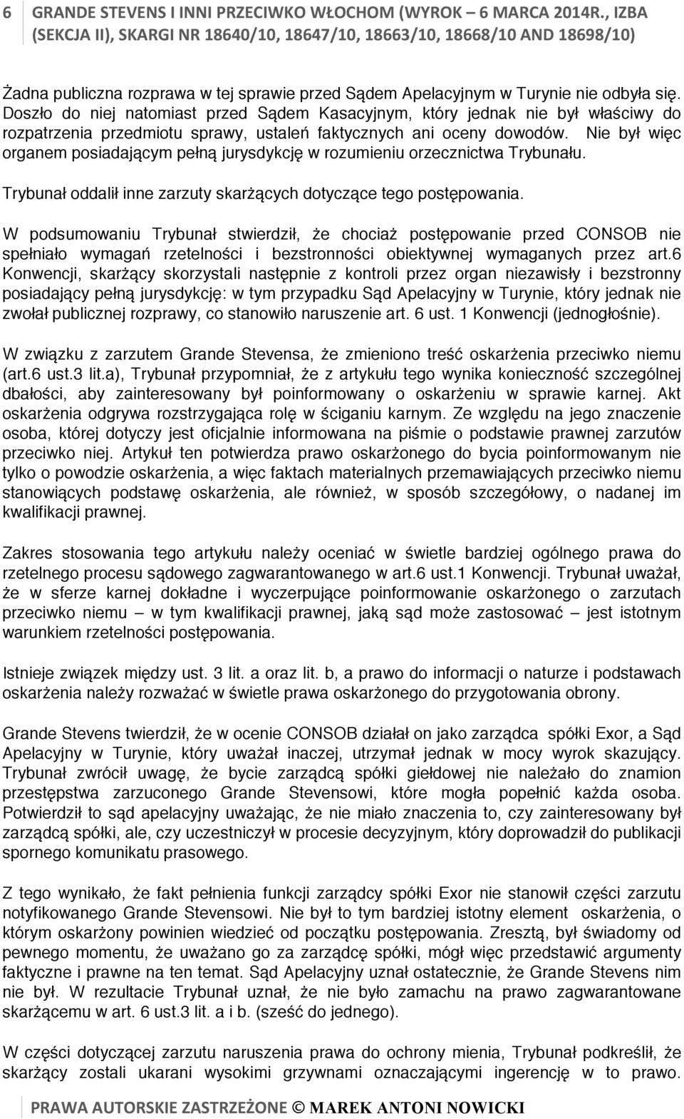 Nie był więc organem posiadającym pełną jurysdykcję w rozumieniu orzecznictwa Trybunału. Trybunał oddalił inne zarzuty skarżących dotyczące tego postępowania.