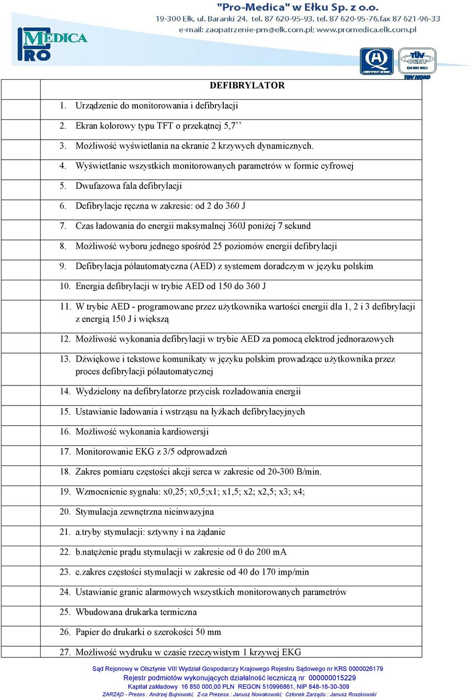 Czas ładowania do energii maksymalnej 360J poniżej 7 sekund 8. Możliwość wyboru jednego spośród 25 poziomów energii defibrylacji 9.