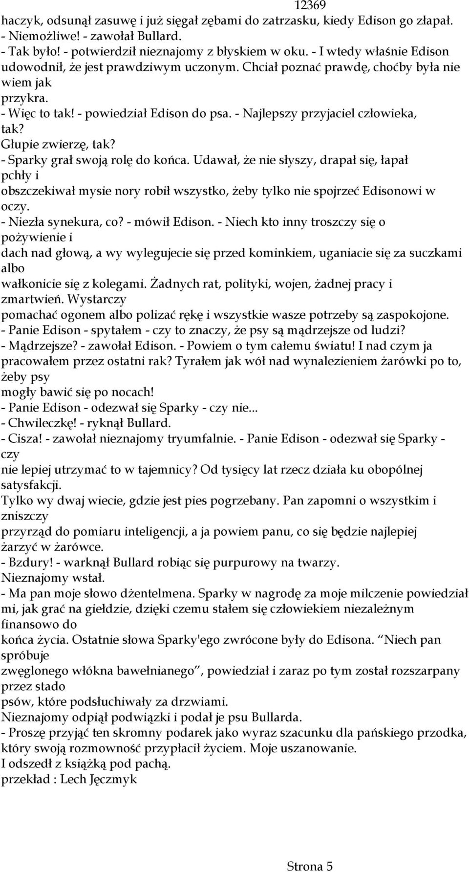 - Najlepszy przyjaciel człowieka, tak? Głupie zwierzę, tak? - Sparky grał swoją rolę do końca.