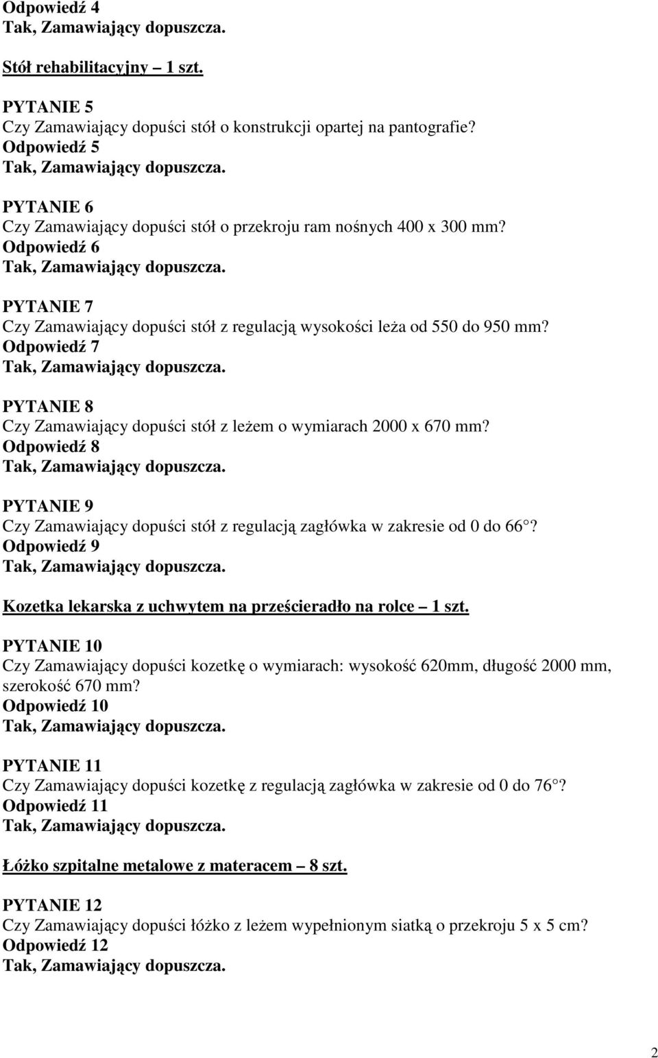 Odpowiedź 7 PYTANIE 8 Czy Zamawiający dopuści stół z leŝem o wymiarach 2000 x 670 mm? Odpowiedź 8 PYTANIE 9 Czy Zamawiający dopuści stół z regulacją zagłówka w zakresie od 0 do 66?