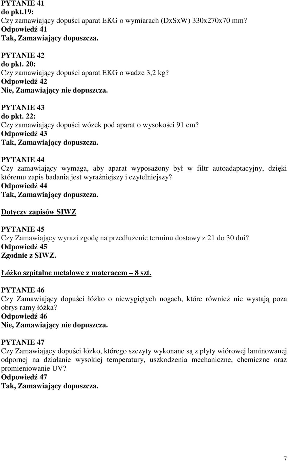 Odpowiedź 43 PYTANIE 44 Czy zamawiający wymaga, aby aparat wyposaŝony był w filtr autoadaptacyjny, dzięki któremu zapis badania jest wyraźniejszy i czytelniejszy?