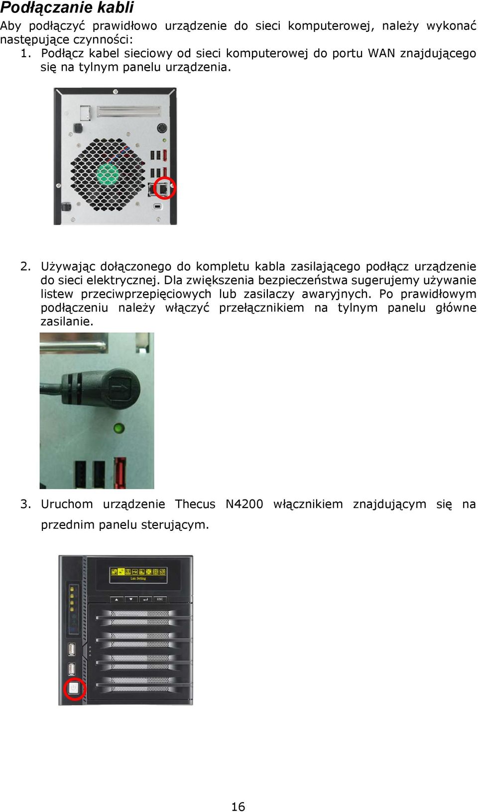 Używając dołączonego do kompletu kabla zasilającego podłącz urządzenie do sieci elektrycznej.