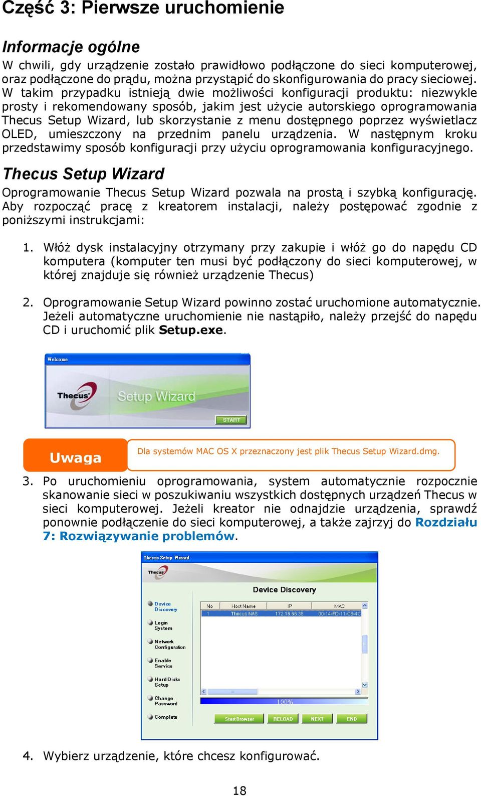 W takim przypadku istnieją dwie możliwości konfiguracji produktu: niezwykle prosty i rekomendowany sposób, jakim jest użycie autorskiego oprogramowania Thecus Setup Wizard, lub skorzystanie z menu