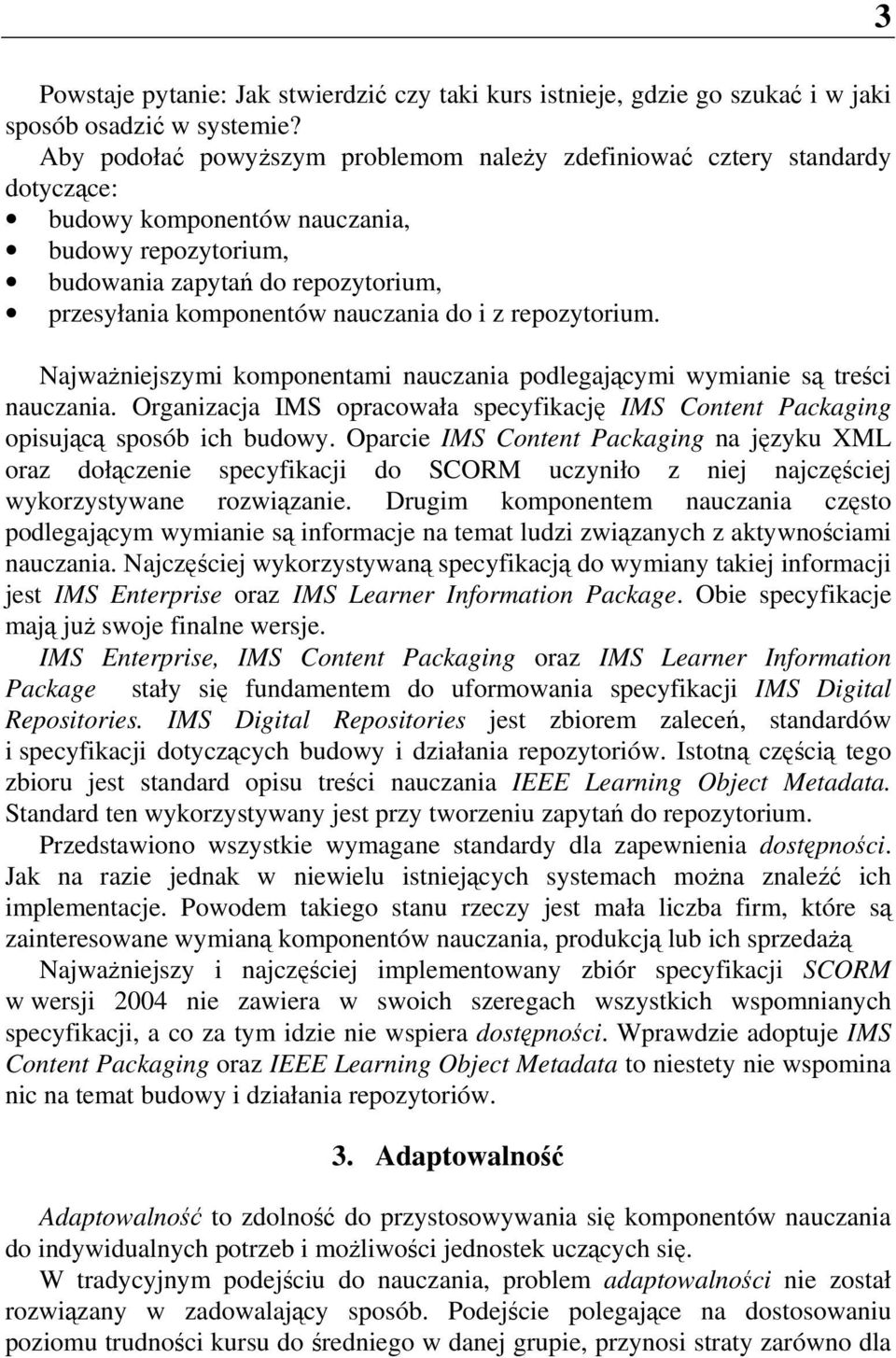 do i z repozytorium. Najważniejszymi komponentami nauczania podlegającymi wymianie są treści nauczania. Organizacja IMS opracowała specyfikację IMS Content Packaging opisującą sposób ich budowy.