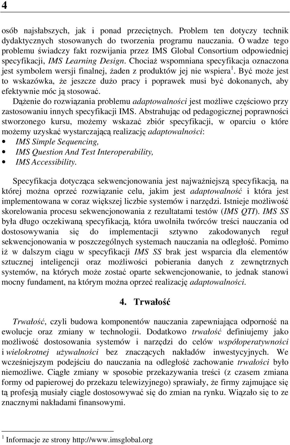 Chociaż wspomniana specyfikacja oznaczona jest symbolem wersji finalnej, żaden z produktów jej nie wspiera 1.