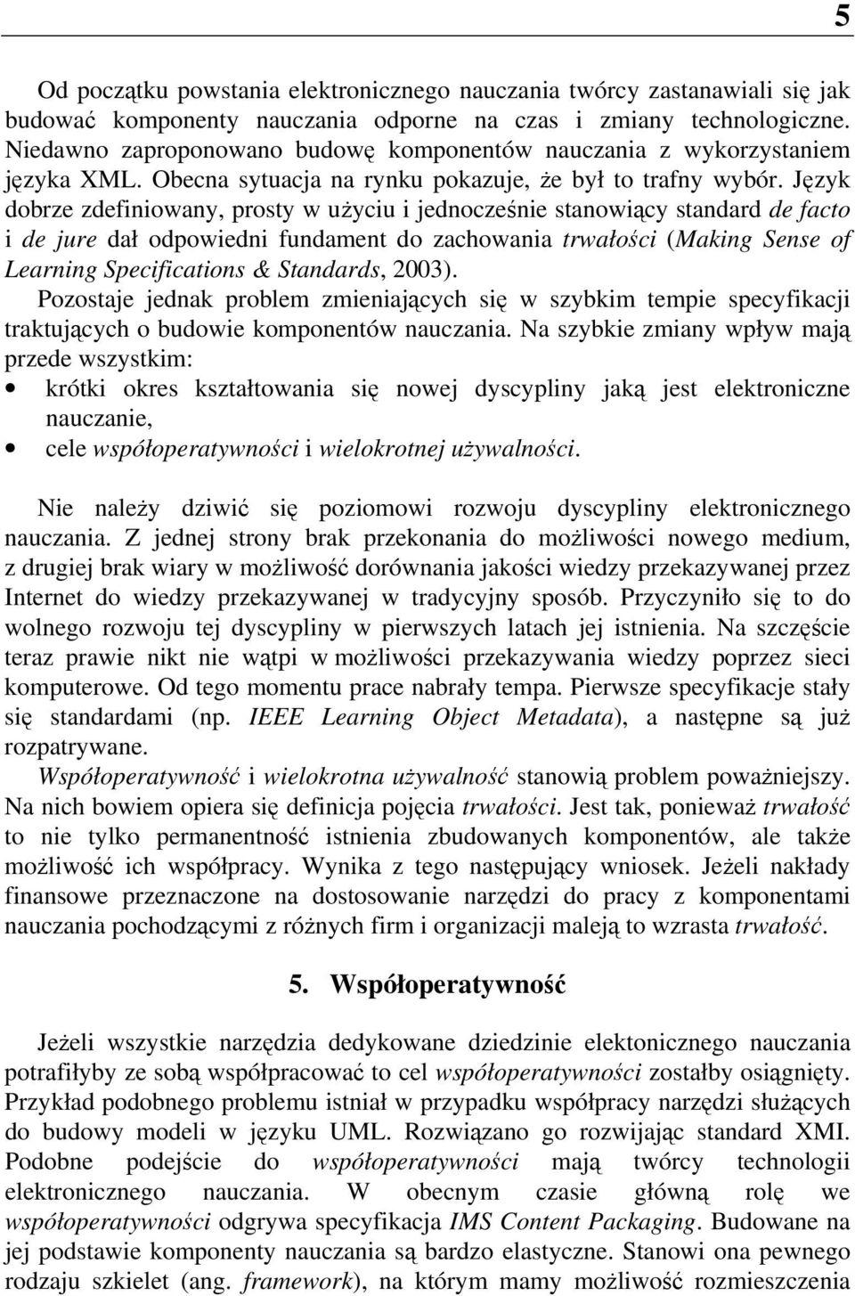 Język dobrze zdefiniowany, prosty w użyciu i jednocześnie stanowiący standard de facto i de jure dał odpowiedni fundament do zachowania trwałości (Making Sense of Learning Specifications & Standards,