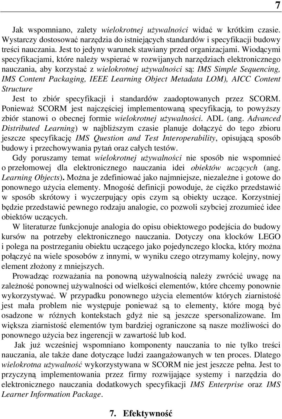 Wiodącymi specyfikacjami, które należy wspierać w rozwijanych narzędziach elektronicznego nauczania, aby korzystać z wielokrotnej używalności są: IMS Simple Sequencing, IMS Content Packaging, IEEE