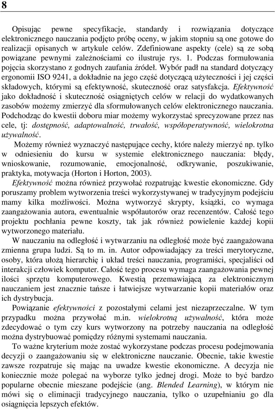 Wybór padł na standard dotyczący ergonomii ISO 9241, a dokładnie na jego część dotyczącą użyteczności i jej części składowych, którymi są efektywność, skuteczność oraz satysfakcja.