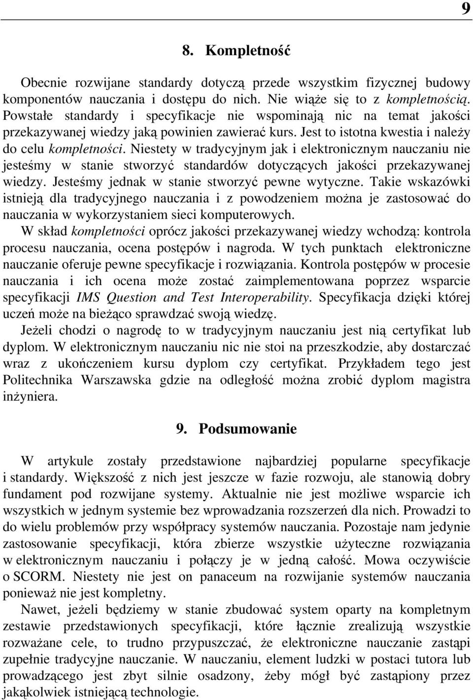 Niestety w tradycyjnym jak i elektronicznym nauczaniu nie jesteśmy w stanie stworzyć standardów dotyczących jakości przekazywanej wiedzy. Jesteśmy jednak w stanie stworzyć pewne wytyczne.