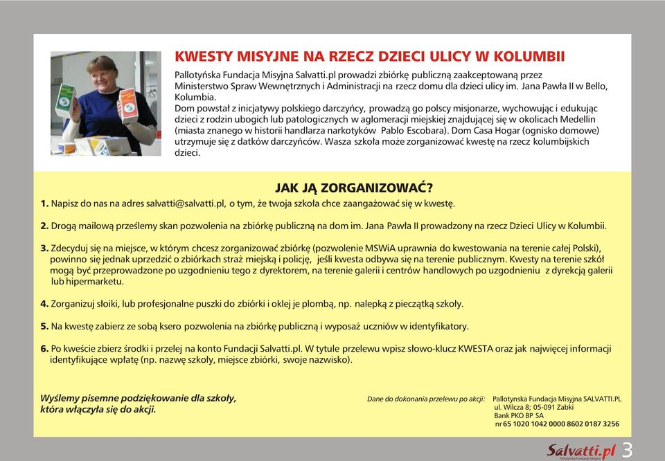 Dom powsta³ z inicjatywy polskiego darczyñcy, prowadz¹ go polscy misjonarze, wychowuj¹c i edukuj¹c dzieci z rodzin ubogich lub patologicznych w aglomeracji miejskiej znajduj¹cej siê w okolicach